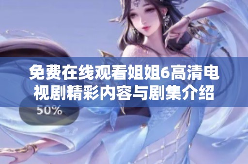 免费在线观看姐姐6高清电视剧精彩内容与剧集介绍