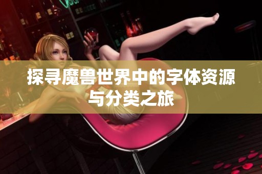 探寻魔兽世界中的字体资源与分类之旅