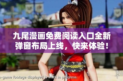 九尾漫画免费阅读入口全新弹窗布局上线，快来体验！