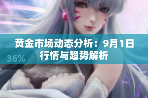 黄金市场动态分析：9月1日行情与趋势解析