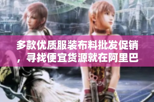 多款优质服装布料批发促销，寻找便宜货源就在阿里巴巴