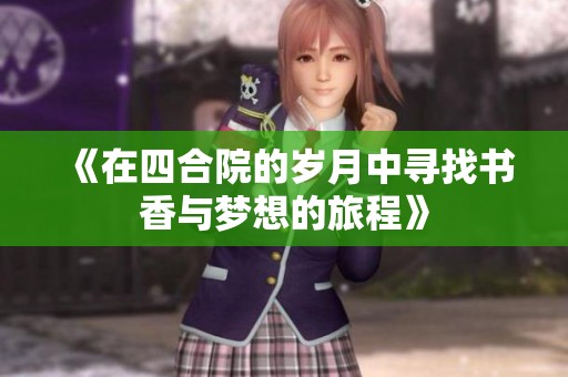 《在四合院的岁月中寻找书香与梦想的旅程》