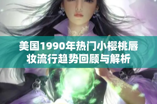 美国1990年热门小樱桃唇妆流行趋势回顾与解析