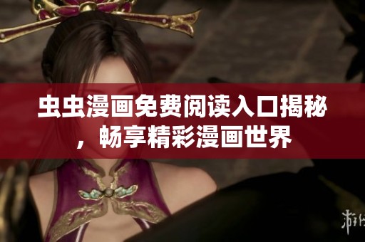 虫虫漫画免费阅读入口揭秘，畅享精彩漫画世界