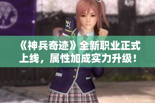 《神兵奇迹》全新职业正式上线，属性加成实力升级！