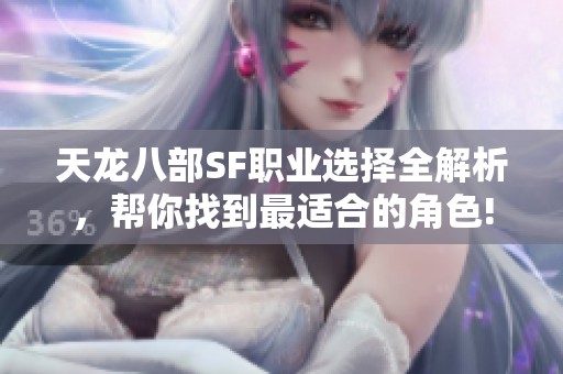 天龙八部SF职业选择全解析，帮你找到最适合的角色!