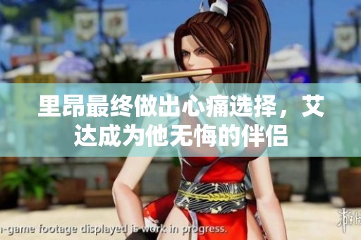 里昂最终做出心痛选择，艾达成为他无悔的伴侣