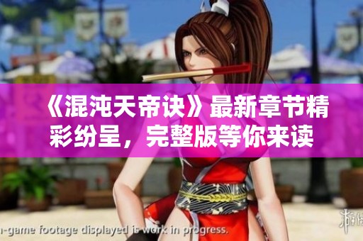 《混沌天帝诀》最新章节精彩纷呈，完整版等你来读