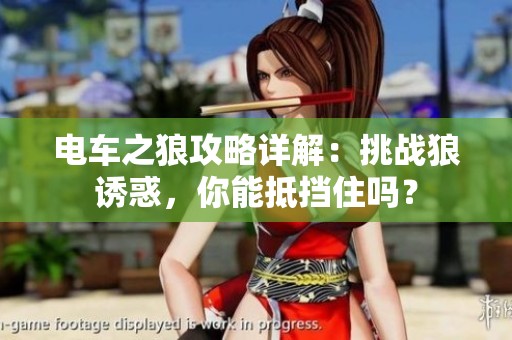 电车之狼攻略详解：挑战狼诱惑，你能抵挡住吗？