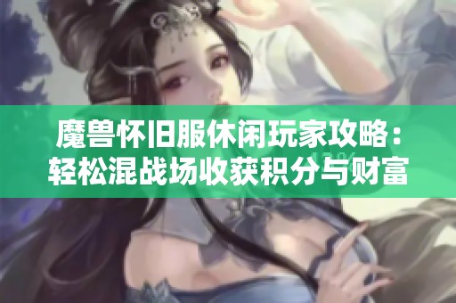 魔兽怀旧服休闲玩家攻略：轻松混战场收获积分与财富