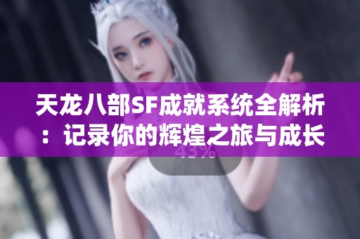 天龙八部SF成就系统全解析：记录你的辉煌之旅与成长
