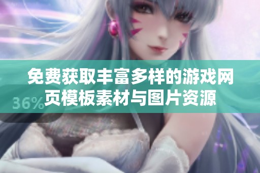免费获取丰富多样的游戏网页模板素材与图片资源