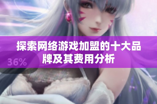 探索网络游戏加盟的十大品牌及其费用分析
