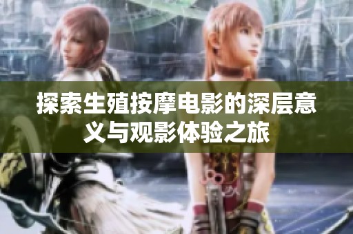 探索生殖按摩电影的深层意义与观影体验之旅