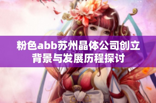 粉色abb苏州晶体公司创立背景与发展历程探讨