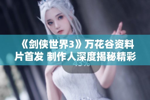 《剑侠世界3》万花谷资料片首发 制作人深度揭秘精彩内容