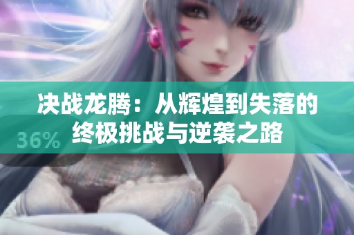 决战龙腾：从辉煌到失落的终极挑战与逆袭之路