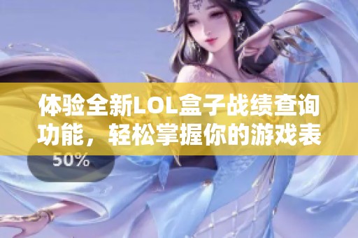 体验全新LOL盒子战绩查询功能，轻松掌握你的游戏表现