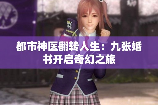 都市神医翻转人生：九张婚书开启奇幻之旅