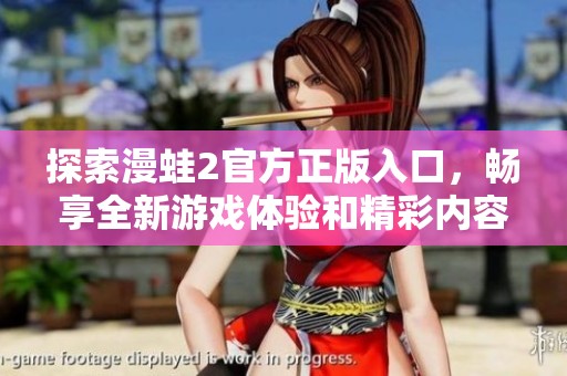 探索漫蛙2官方正版入口，畅享全新游戏体验和精彩内容