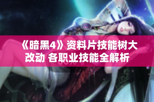 《暗黑4》资料片技能树大改动 各职业技能全解析