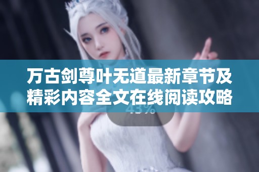 万古剑尊叶无道最新章节及精彩内容全文在线阅读攻略