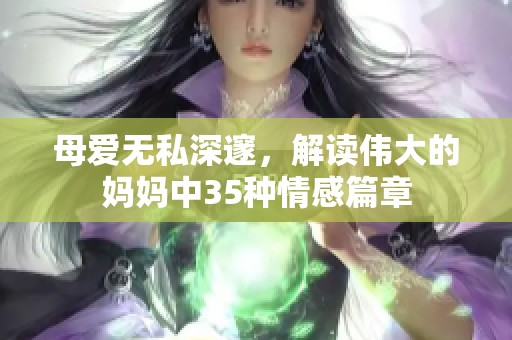 母爱无私深邃，解读伟大的妈妈中35种情感篇章