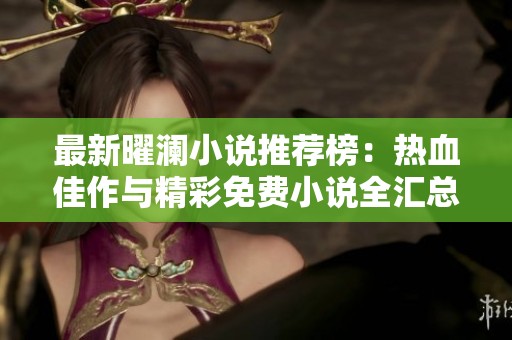 最新曜澜小说推荐榜：热血佳作与精彩免费小说全汇总