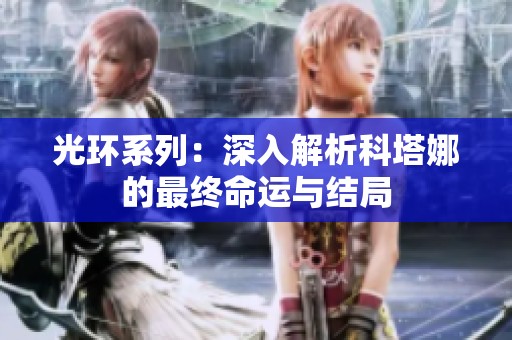 光环系列：深入解析科塔娜的最终命运与结局