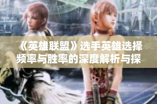 《英雄联盟》选手英雄选择频率与胜率的深度解析与探讨