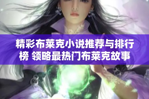 精彩布莱克小说推荐与排行榜 领略最热门布莱克故事魅力