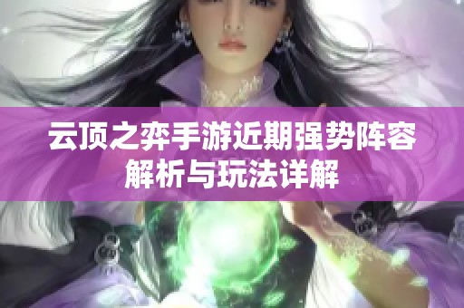 云顶之弈手游近期强势阵容解析与玩法详解