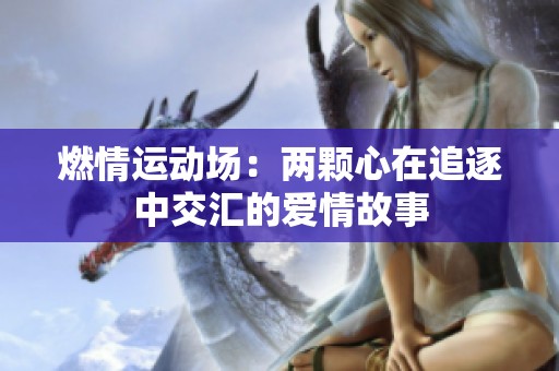 燃情运动场：两颗心在追逐中交汇的爱情故事