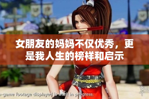 女朋友的妈妈不仅优秀，更是我人生的榜样和启示