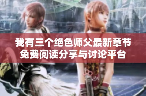我有三个绝色师父最新章节免费阅读分享与讨论平台