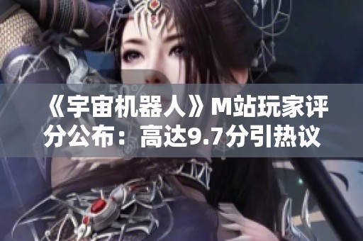《宇宙机器人》M站玩家评分公布：高达9.7分引热议