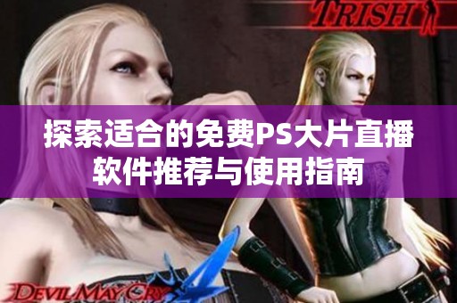 探索适合的免费PS大片直播软件推荐与使用指南