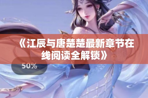 《江辰与唐楚楚最新章节在线阅读全解锁》