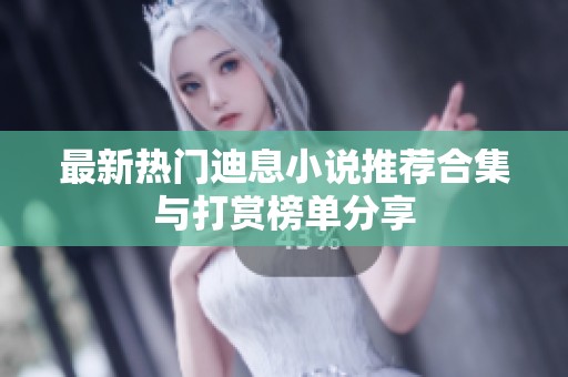 最新热门迪息小说推荐合集与打赏榜单分享