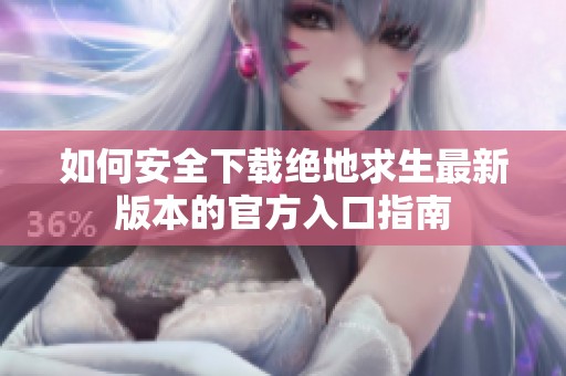 如何安全下载绝地求生最新版本的官方入口指南