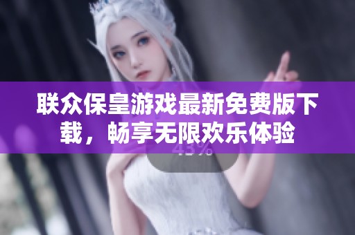 联众保皇游戏最新免费版下载，畅享无限欢乐体验