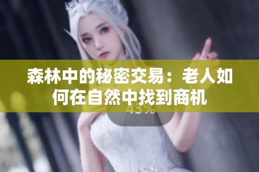 森林中的秘密交易：老人如何在自然中找到商机