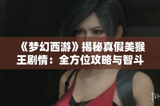 《梦幻西游》揭秘真假美猴王剧情：全方位攻略与智斗策略分析
