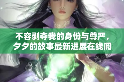 不容剥夺我的身份与尊严，夕夕的故事最新进展在线阅读