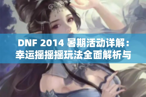 DNF 2014 暑期活动详解：幸运摇摇摇玩法全面解析与攻略