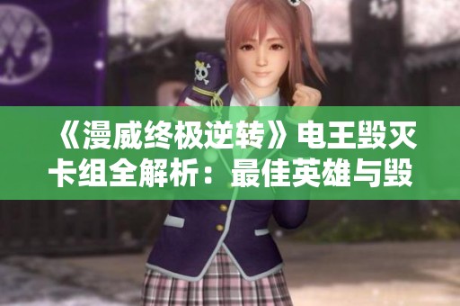 《漫威终极逆转》电王毁灭卡组全解析：最佳英雄与毁灭者搭配指南