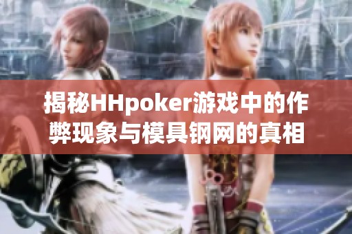 揭秘HHpoker游戏中的作弊现象与模具钢网的真相