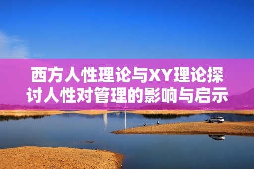 西方人性理论与XY理论探讨人性对管理的影响与启示