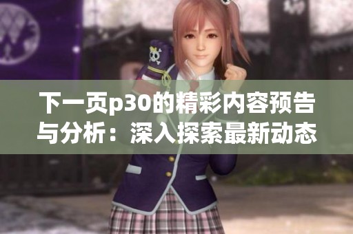 下一页p30的精彩内容预告与分析：深入探索最新动态