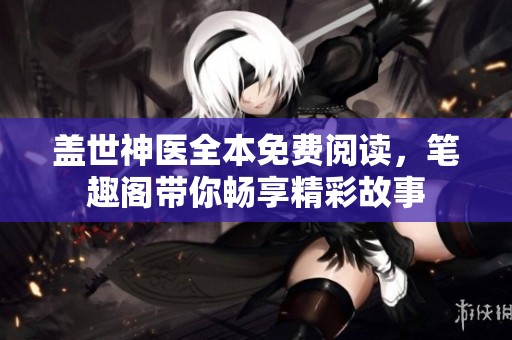 盖世神医全本免费阅读，笔趣阁带你畅享精彩故事